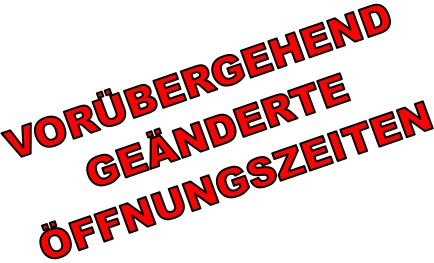 VORÜBERGEHEND GEÄNDERTE ÖFFNUNGSZEITEN