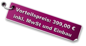 Vorteilspreis: 399,00 €  inkl. MwSt und Einbau
